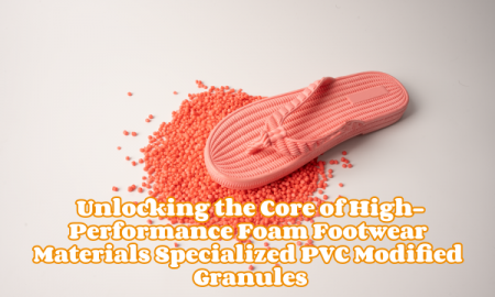 Unlocking the Core of High-Performance Foam Footwear Materials Specialized PVC Modified Granules